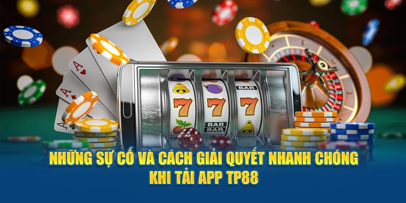 Những lý do ảnh hưởng đến việc tải app TP88 không thành công