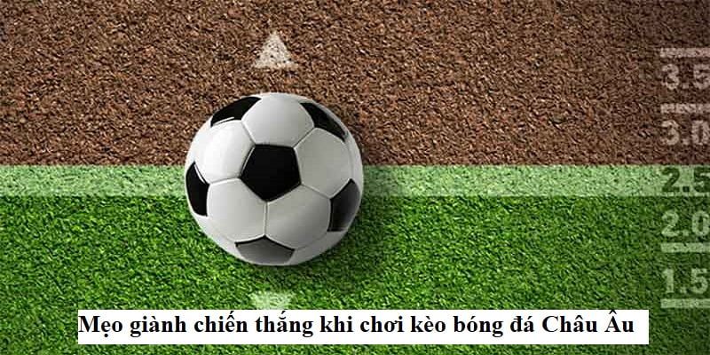 Mẹo soi Kèo Châu Âu từ chuyên gia